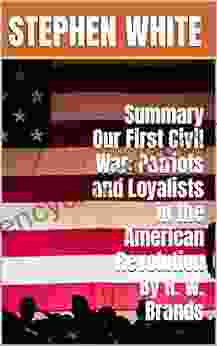 Summary Our First Civil War: Patriots and Loyalists in the American Revolution By H W Brands