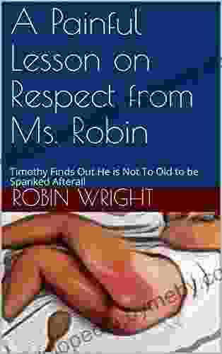 A Painful Lesson on Respect from Ms Robin: Timothy Finds Out He is Not To Old to be Spanked Afterall