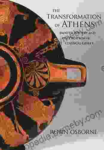 The Transformation Of Athens: Painted Pottery And The Creation Of Classical Greece (Martin Classical Lectures 35)