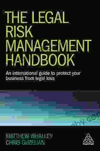 The Legal Risk Management Handbook: An International Guide To Protect Your Business From Legal Loss