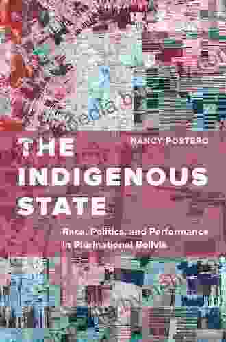 The Indigenous State: Race Politics And Performance In Plurinational Bolivia