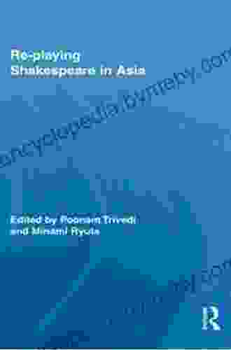 Re Playing Shakespeare In Asia (Routledge Studies In Shakespeare 2)