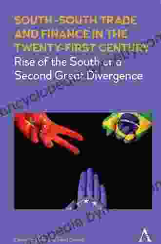 SouthSouth Trade And Finance In The Twenty First Century: Rise Of The South Or A Second Great Divergence (Anthem Frontiers Of Global Political Economy)