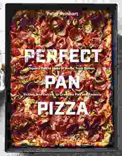 Perfect Pan Pizza: Square Pies To Make At Home From Roman Sicilian And Detroit To Grandma Pies And Focaccia A Cookbook