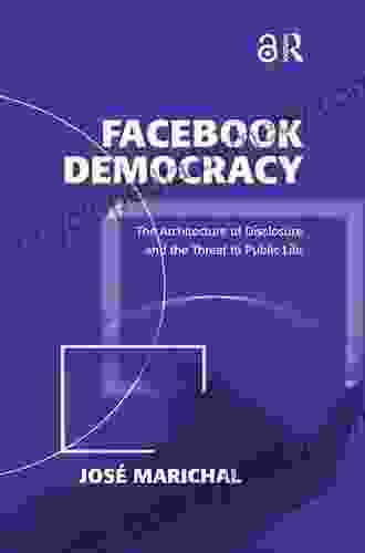 Facebook Democracy: The Architecture Of Disclosure And The Threat To Public Life (Politics International Relations)