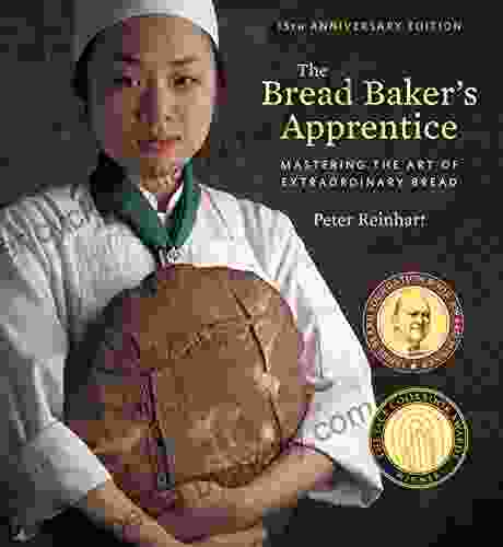 The Bread Baker S Apprentice 15th Anniversary Edition: Mastering The Art Of Extraordinary Bread A Baking