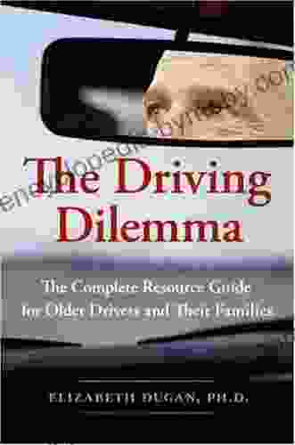 The Driving Dilemma: The Complete Resource Guide For Older Drivers And Their Families