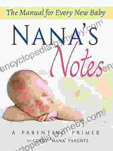 Nana s Notes: A Parenting Primer: The Manual For Every New Baby