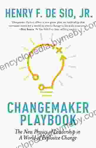 Changemaker Playbook: The New Physics Of Leadership In A World Of Explosive Change