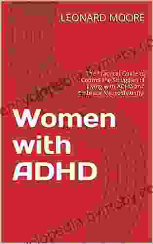 Women with ADHD : The Practical Guide to Control the Struggles of Living with ADHD and Embrace Neurodiversity