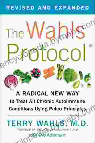 The Wahls Protocol: A Radical New Way To Treat All Chronic Autoimmune Conditions Using Paleo Principles