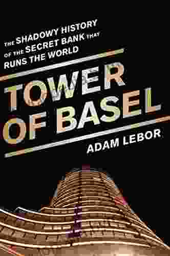 Tower of Basel: The Shadowy History of the Secret Bank that Runs the World