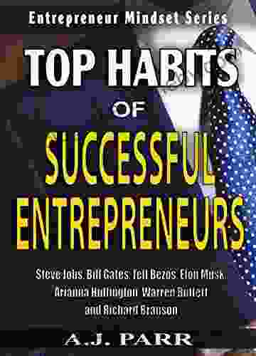 TOP HABITS OF SUCCESSFUL ENTREPRENEURS: Steve Jobs Bill Gates Jeff Bezos Elon Musk Arianna Huffington Warren Buffett and Richard Branson (Entrepreneur Mindset 2)