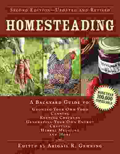 Homesteading: A Backyard Guide To Growing Your Own Food Canning Keeping Chickens Generating Your Own Energy Crafting Herbal Medicine And More (Back To Basics Guides)