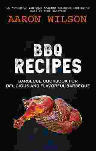 BBQ Recipes: Barbecue Cookbook For Delicious And Flavorful Barbeque