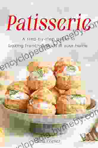 Patisserie: A Step by step Guide To Baking French Breads In Your Home