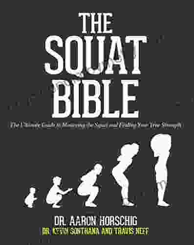 The Squat Bible: The Ultimate Guide To Mastering The Squat And Finding Your True Strength