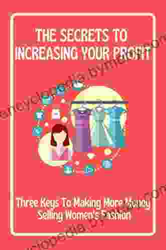 The Secrets To Increasing Your Profit: Three Keys To Making More Money Selling Women s Fashion