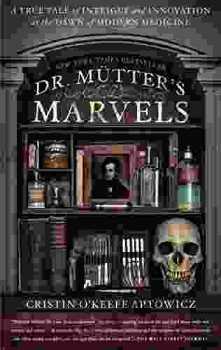 Dr Mutter S Marvels: A True Tale Of Intrigue And Innovation At The Dawn Of Modern Medicine