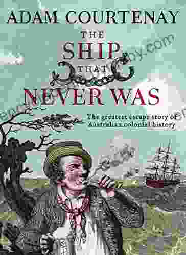 The Ship That Never Was: The Greatest Escape Story Of Australian Colonial History