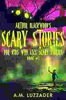 Arthur Blackwood S Scary Stories For Kids Who Like Scary Stories: 1