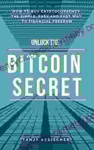 Unlock The Bitcoin Secret: How To Buy Cryptocurrency The Simple Easy And Fast Way To Financial Freedom 2024 Version (The Rise Of The Aquarian Age Woman 2)