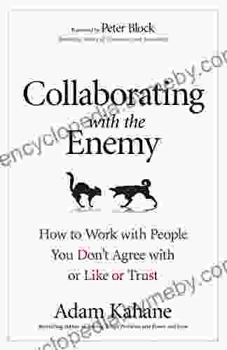 Collaborating with the Enemy: How to Work with People You Don t Agree with or Like or Trust