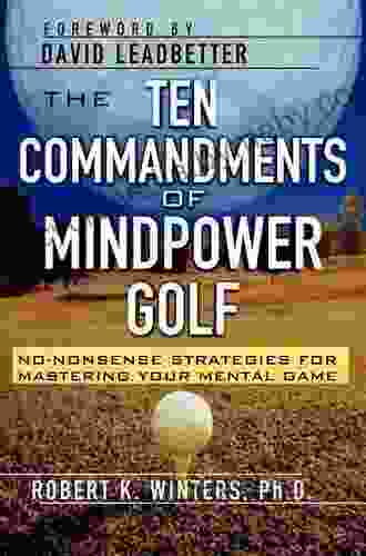 The Ten Commandments Of Mindpower Golf: No Nonsense Strategies For Mastering Your Mental Game