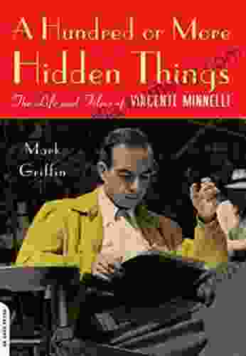 A Hundred Or More Hidden Things: The Life And Films Of Vincente Minnelli