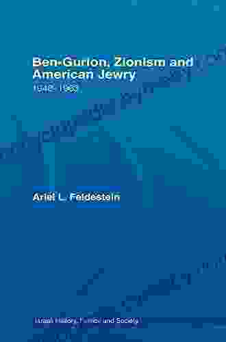 Ben Gurion Zionism And American Jewry: 1948 1963 (Israeli History Politics And Society 45)