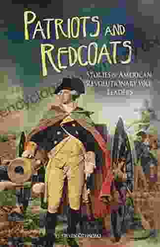 Patriots And Redcoats: Stories Of American Revolutionary War Leaders (The Revolutionary War)