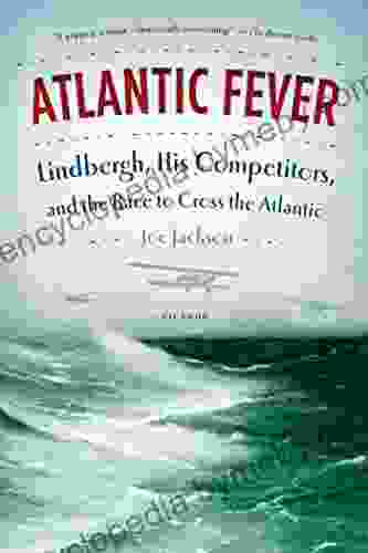 Atlantic Fever: Lindbergh His Competitors and the Race to Cross the Atlantic