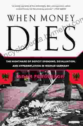 When Money Dies: The Nightmare Of Deficit Spending Devaluation And Hyperinflation In Weimar Germany