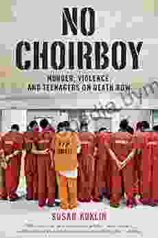 No Choirboy: Murder Violence And Teenagers On Death Row