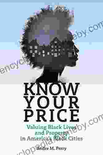 Know Your Price: Valuing Black Lives And Property In America S Black Cities