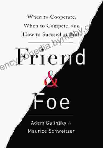 Friend Foe: When To Cooperate When To Compete And How To Succeed At Both