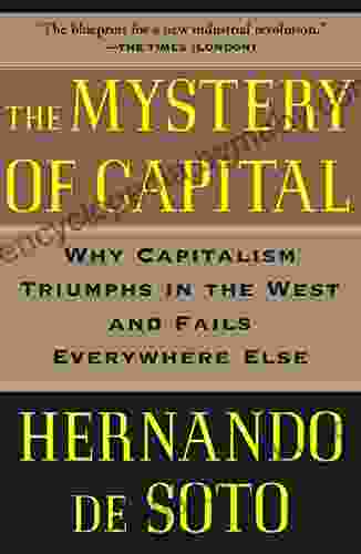 The Mystery of Capital: Why Capitalism Triumphs in the West and Fails Everywhere Else