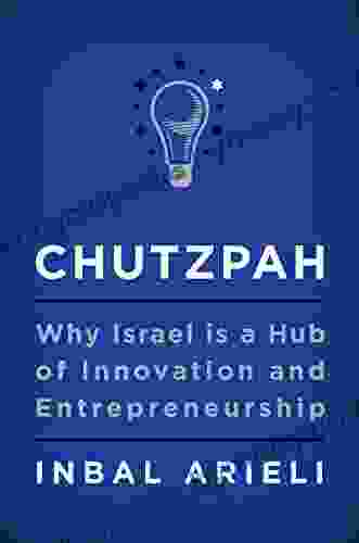 Chutzpah: Why Israel Is A Hub Of Innovation And Entrepreneurship