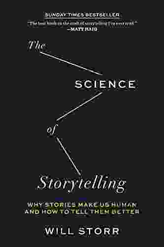 The Science Of Storytelling: Why Stories Make Us Human And How To Tell Them Better