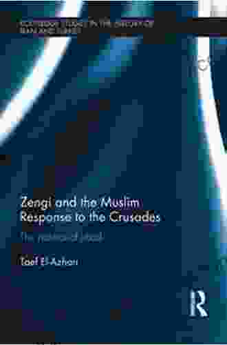 Zengi And The Muslim Response To The Crusades: The Politics Of Jihad (Routledge Studies In The History Of Iran And Turkey)